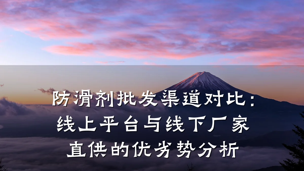 防滑剂批发渠道对比:线上平台与线下厂家直供的优劣势分析