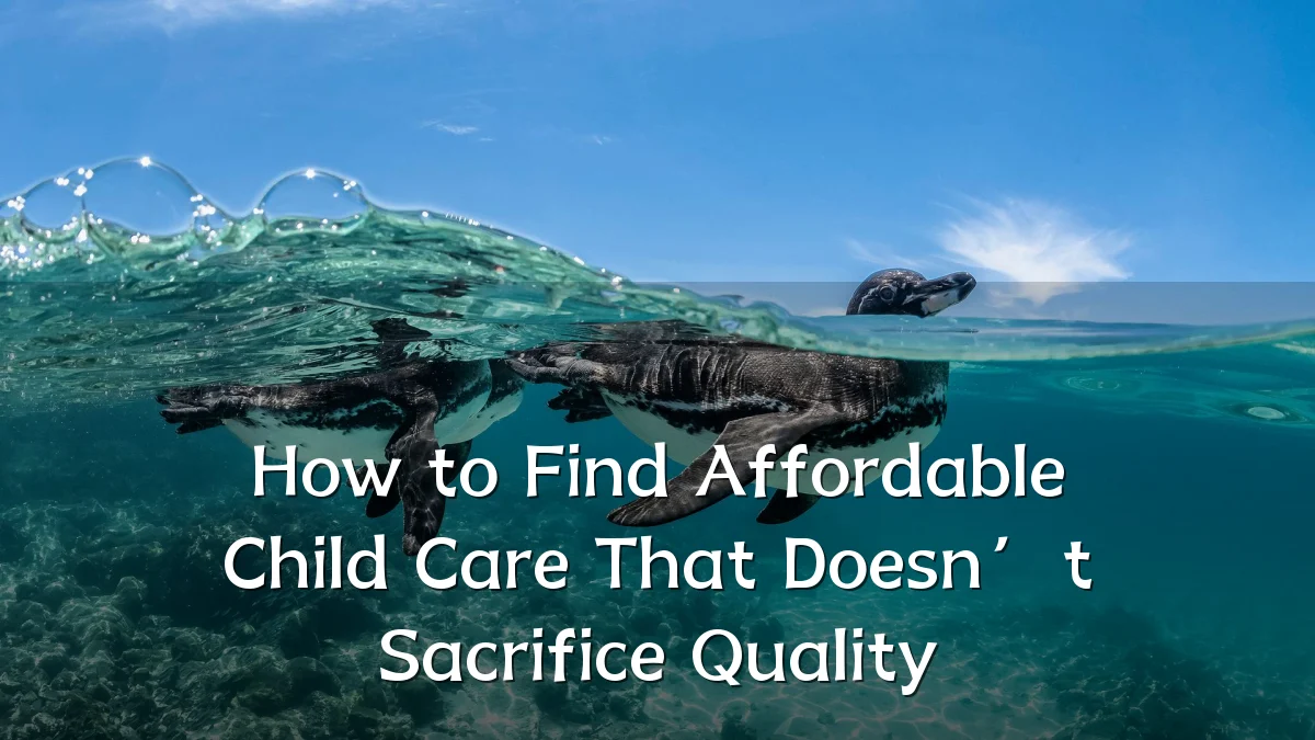 How to Find Affordable Child Care That Doesn’t Sacrifice Quality