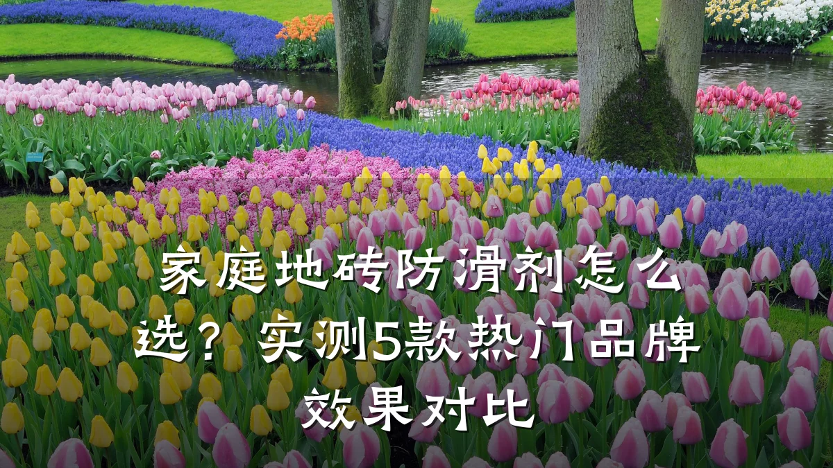 家庭地砖防滑剂怎么选?实测5款热门品牌效果对比