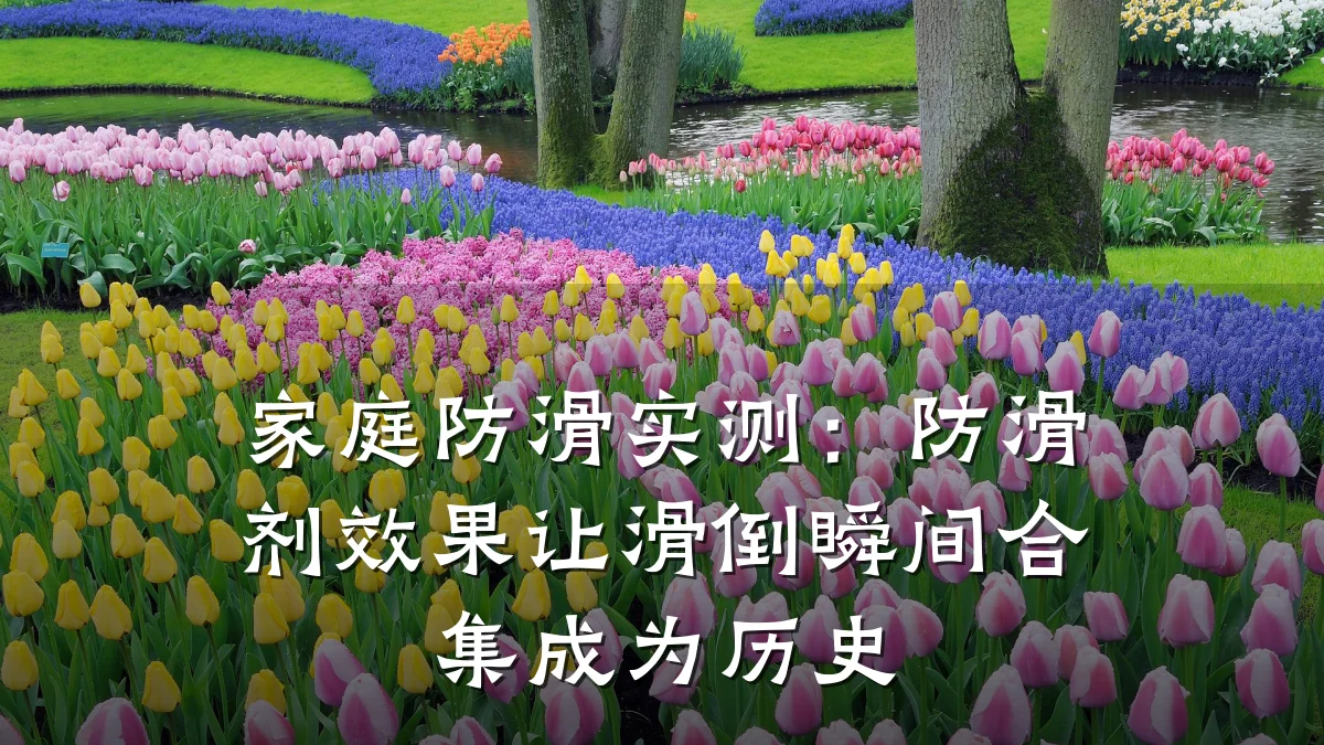 家庭防滑实测:防滑剂效果让滑倒瞬间合集成为历史