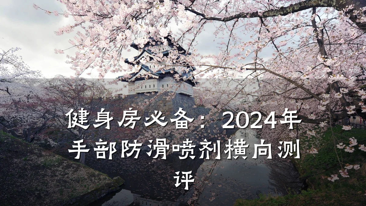 健身房必备：2024年手部防滑喷剂横向测评