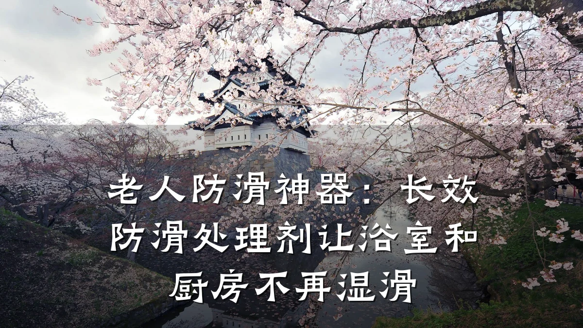 老人防滑神器:长效防滑处理剂让浴室和厨房不再湿滑