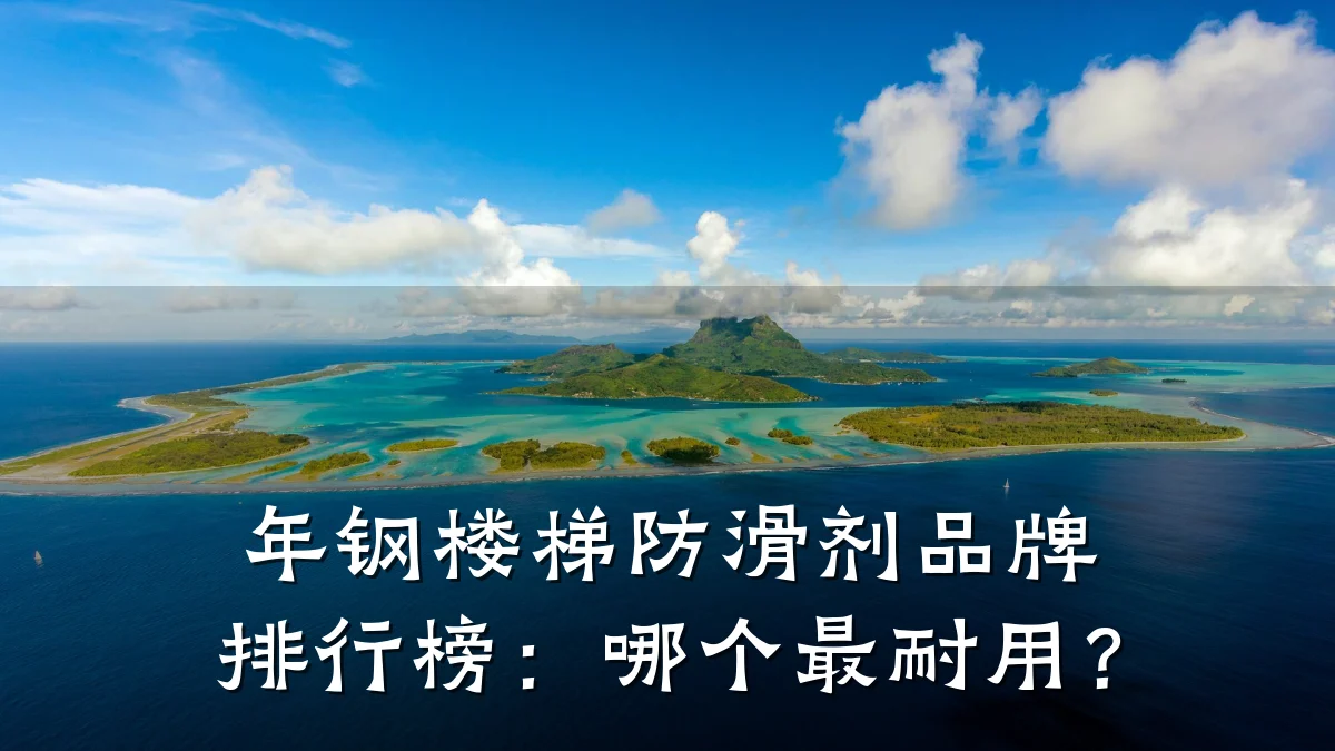 年钢楼梯防滑剂品牌排行榜:哪个最耐用?