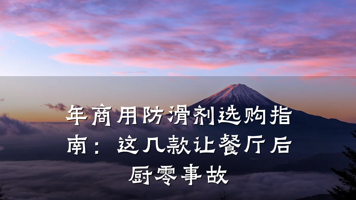 年商用防滑剂选购指南:这几款让餐厅后厨零事故