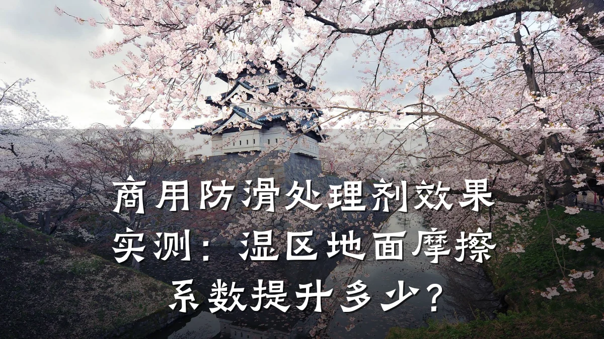 商用防滑处理剂效果实测:湿区地面摩擦系数提升多少?
