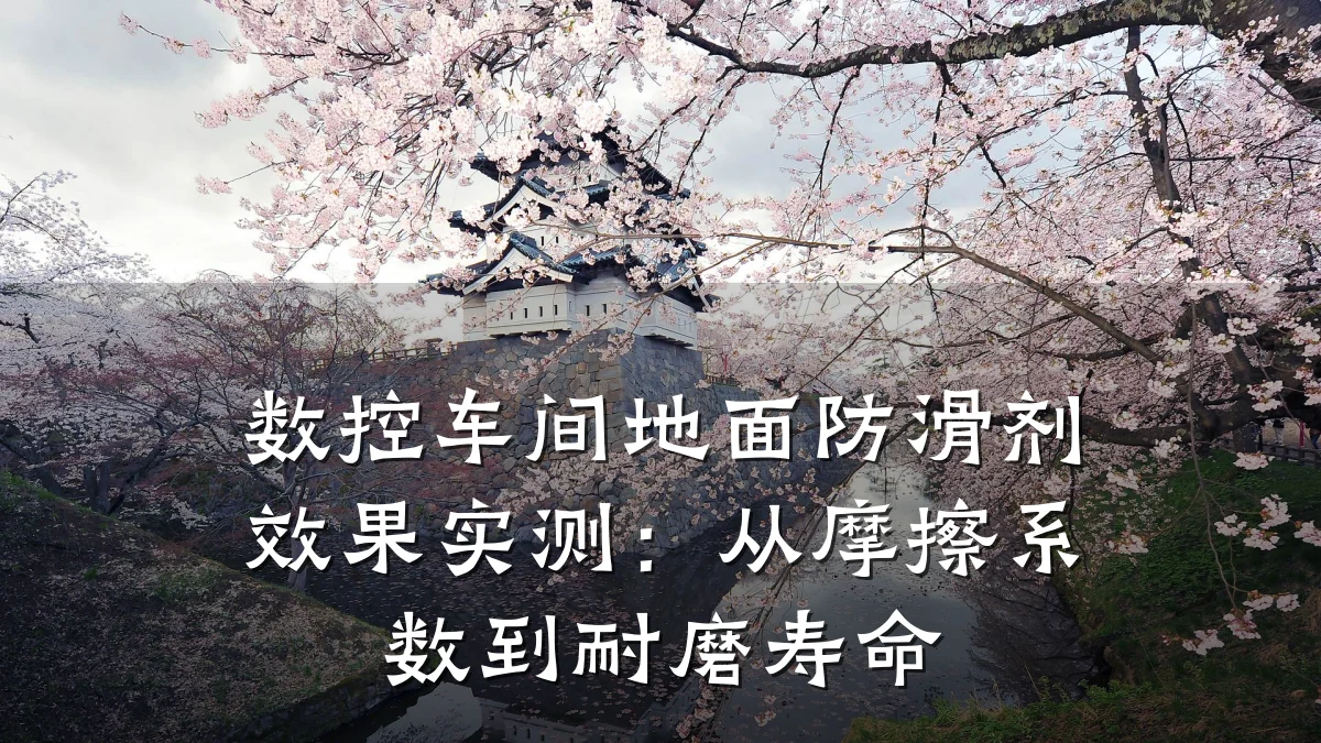 数控车间地面防滑剂效果实测:从摩擦系数到耐磨寿命