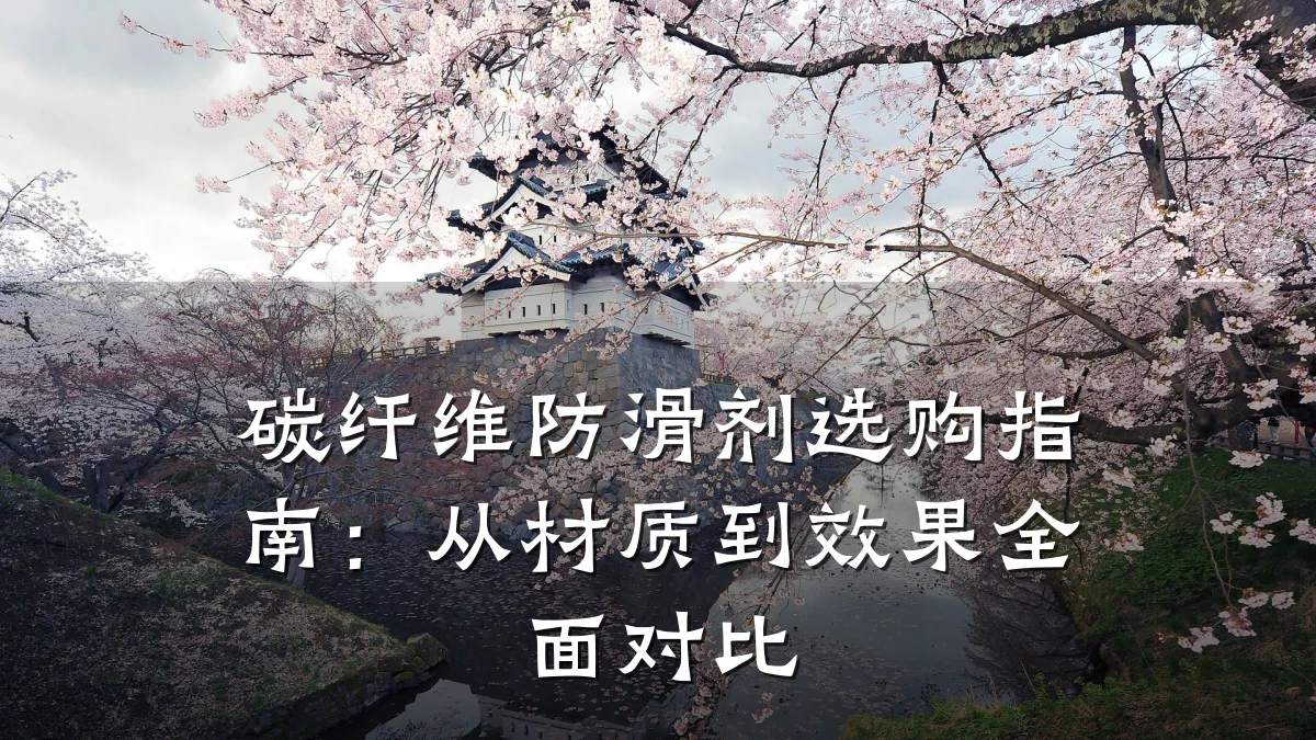碳纤维防滑剂选购指南:从材质到效果全面对比