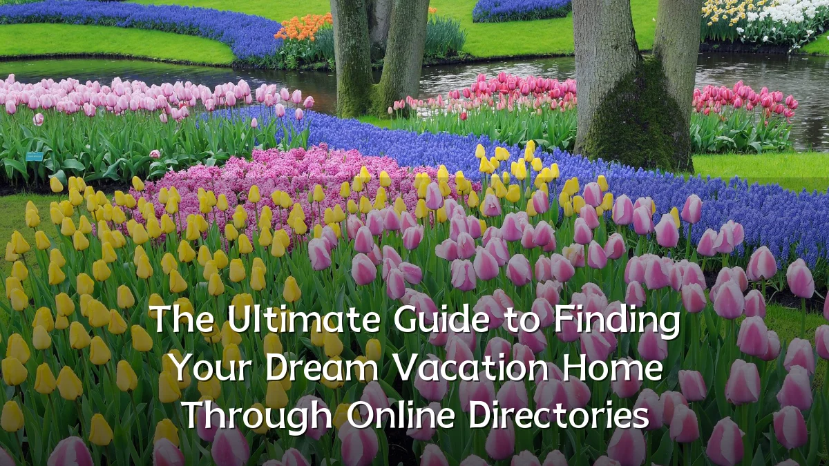 The Ultimate Guide to Finding Your Dream Vacation Home Through Online Directories