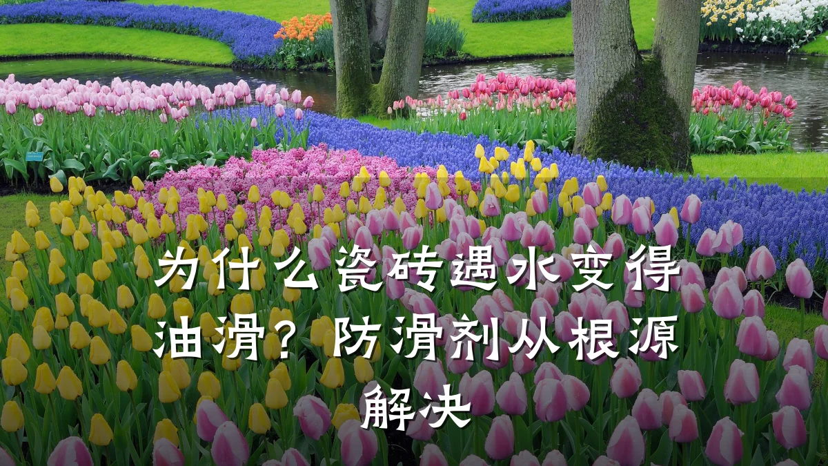 为什么瓷砖遇水变得油滑?防滑剂从根源解决