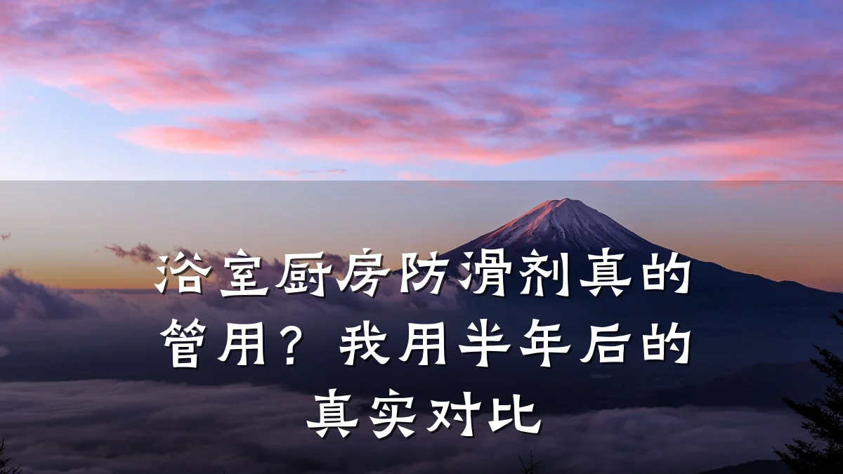 浴室厨房防滑剂真的管用?我用半年后的真实对比
