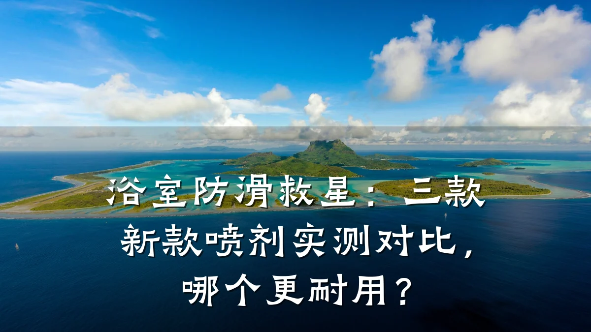 浴室防滑救星:三款新款喷剂实测对比,哪个更耐用?