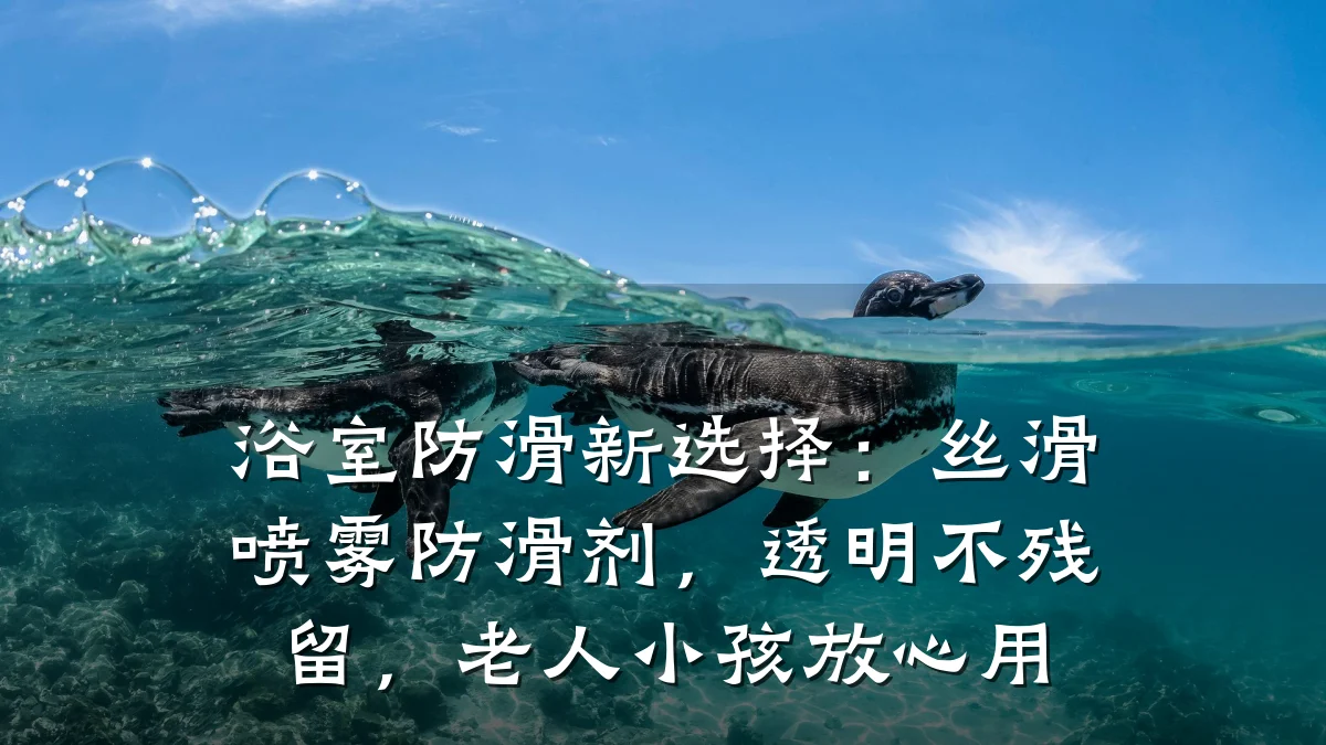 浴室防滑新选择:丝滑喷雾防滑剂,透明不残留,老人小孩放心用