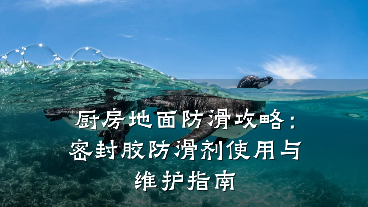 厨房地面防滑攻略:密封胶防滑剂使用与维护指南