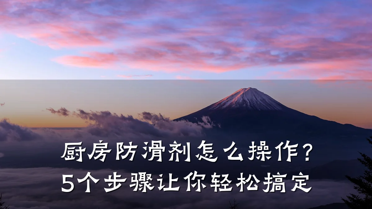 厨房防滑剂怎么操作?5个步骤让你轻松搞定