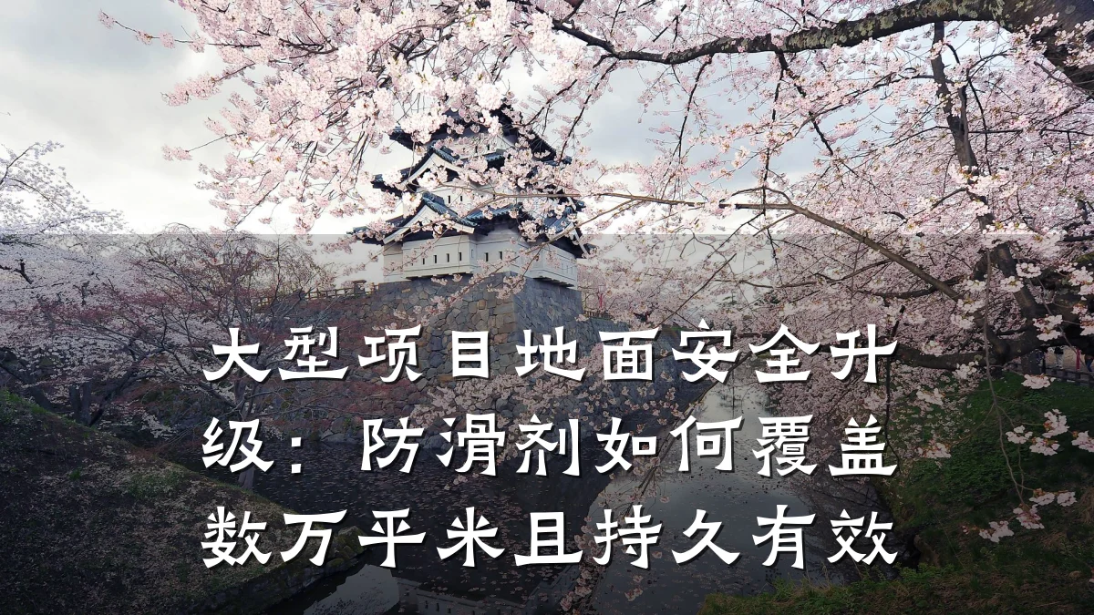 大型项目地面安全升级：防滑剂如何覆盖数万平米且持久有效