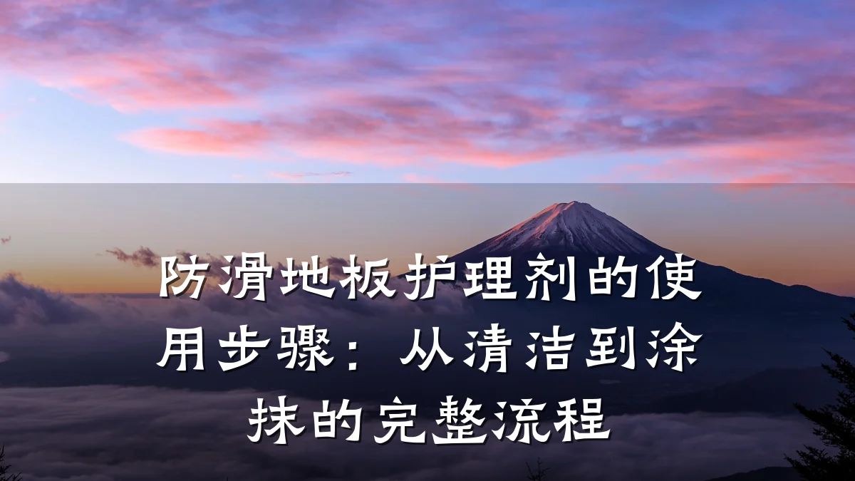 防滑地板护理剂的使用步骤:从清洁到涂抹的完整流程