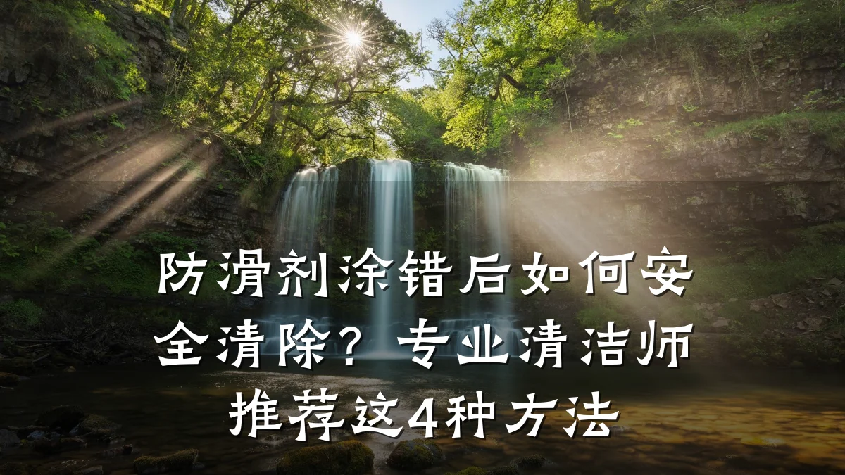 防滑剂涂错后如何安全清除?专业清洁师推荐这4种方法