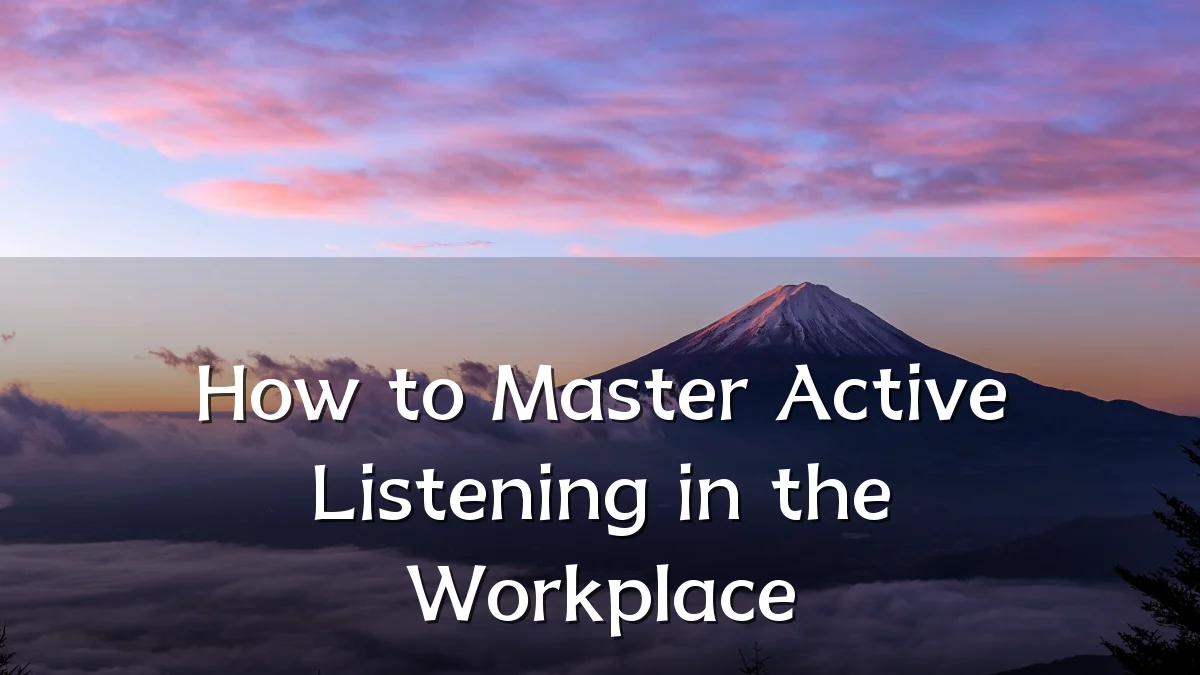 How to Master Active Listening in the Workplace