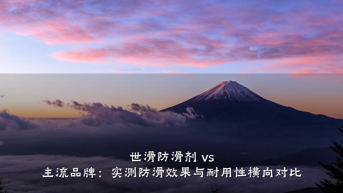 世滑防滑剂 vs 主流品牌:实测防滑效果与耐用性横向对比