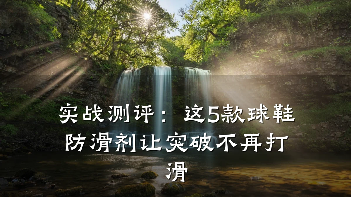 实战测评:这5款球鞋防滑剂让突破不再打滑