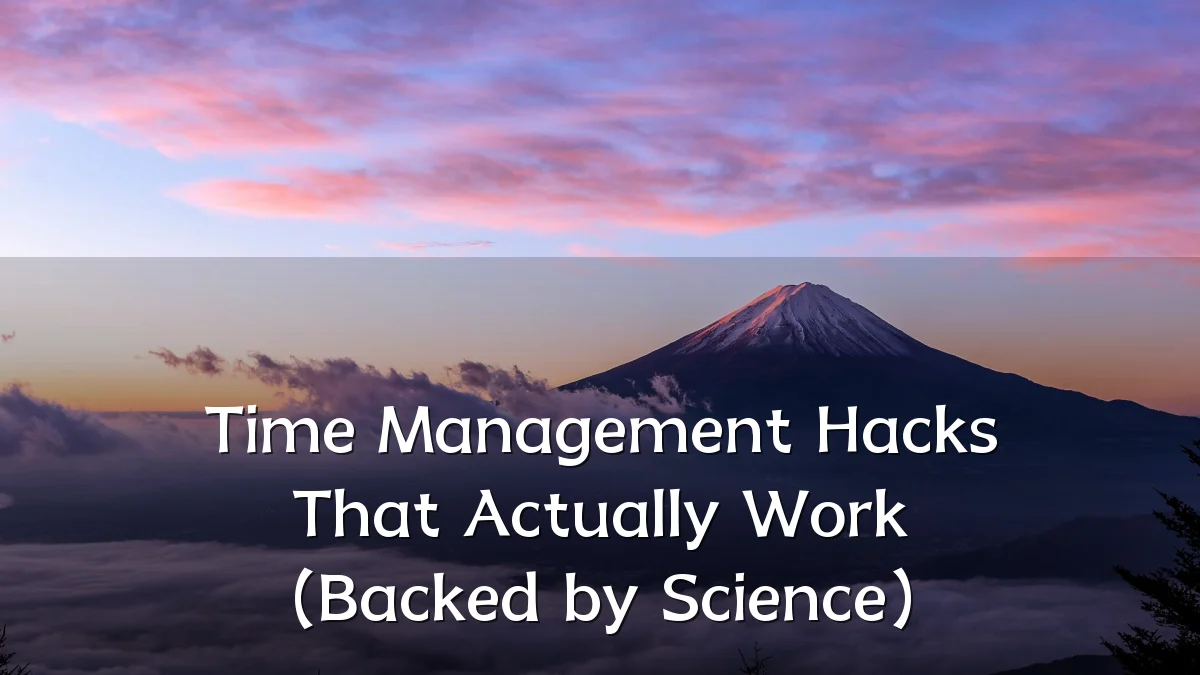 Time Management Hacks That Actually Work (Backed by Science)