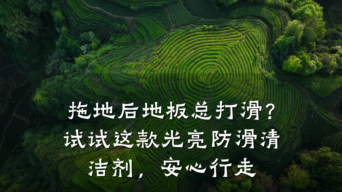 拖地后地板总打滑?试试这款光亮防滑清洁剂,安心行走