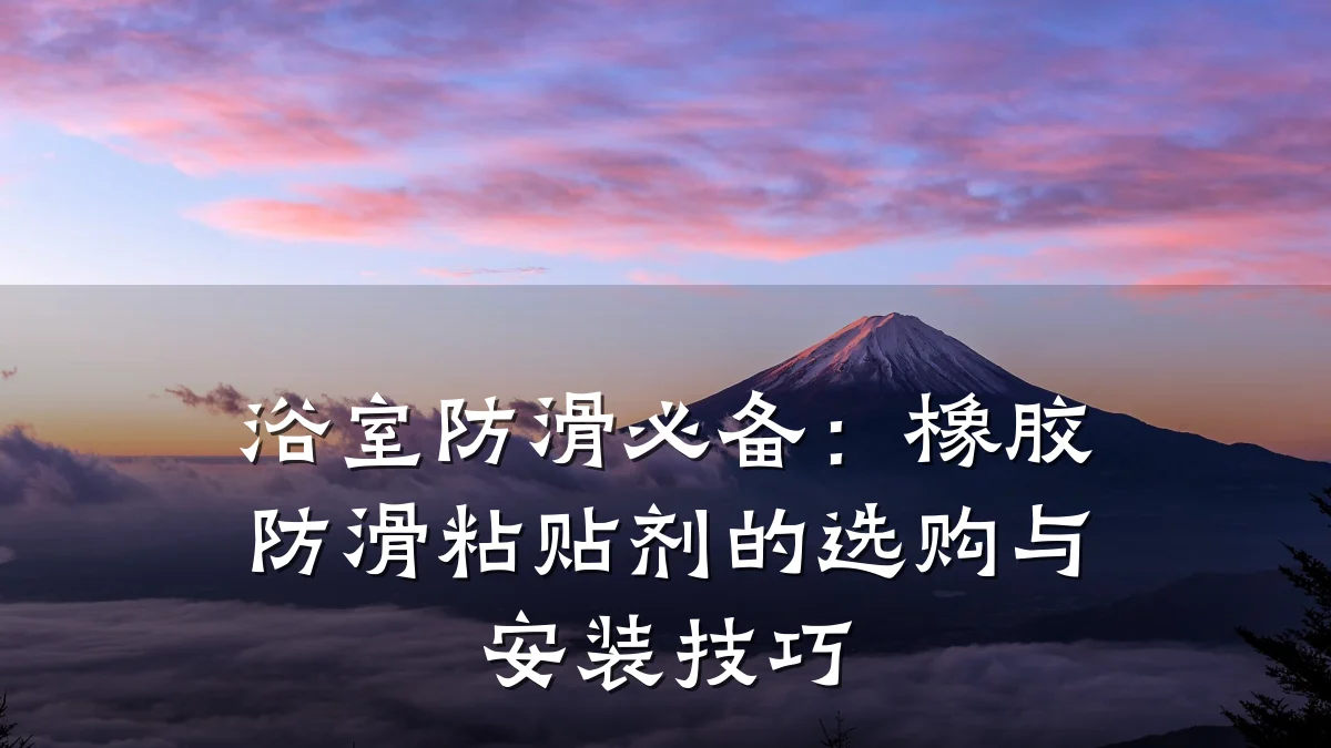 浴室防滑必备:橡胶防滑粘贴剂的选购与安装技巧