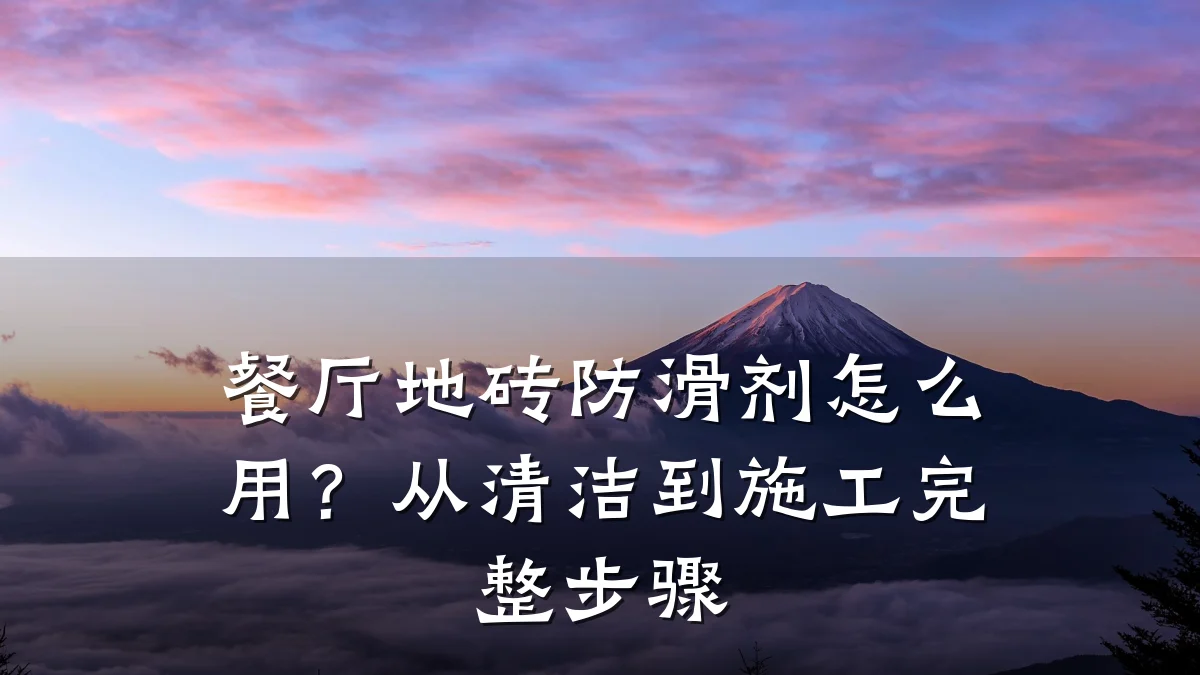 餐厅地砖防滑剂怎么用?从清洁到施工完整步骤