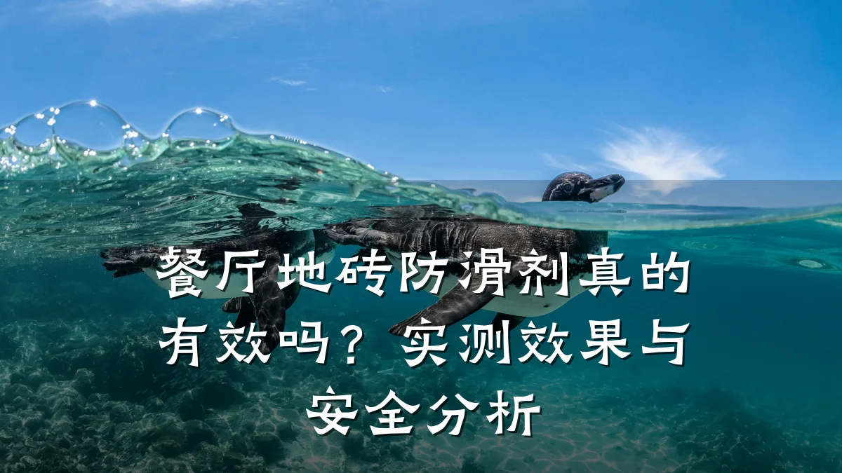 餐厅地砖防滑剂真的有效吗?实测效果与安全分析