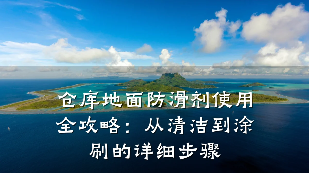 仓库地面防滑剂使用全攻略:从清洁到涂刷的详细步骤