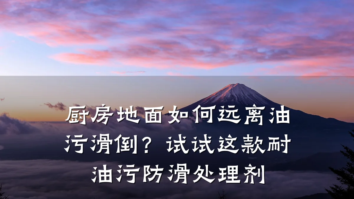 厨房地面如何远离油污滑倒?试试这款耐油污防滑处理剂