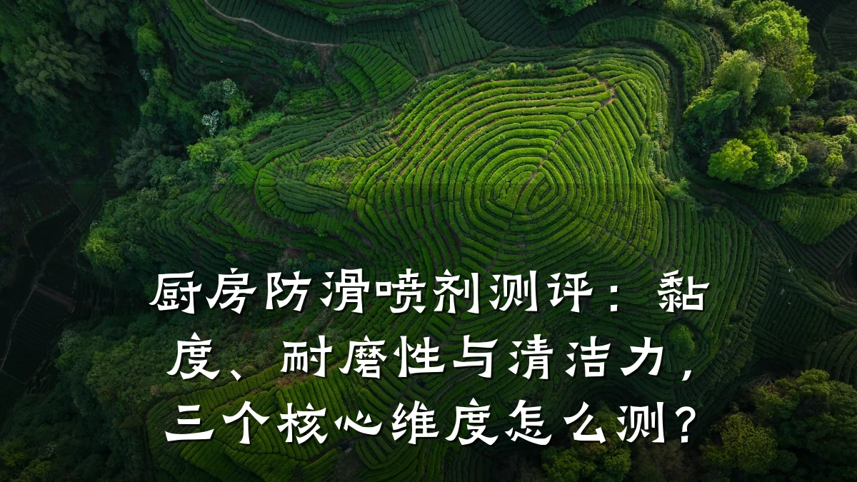 厨房防滑喷剂测评:黏度、耐磨性与清洁力,三个核心维度怎么测?