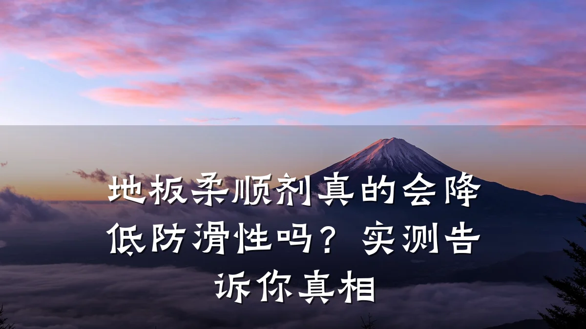 地板柔顺剂真的会降低防滑性吗？实测告诉你真相