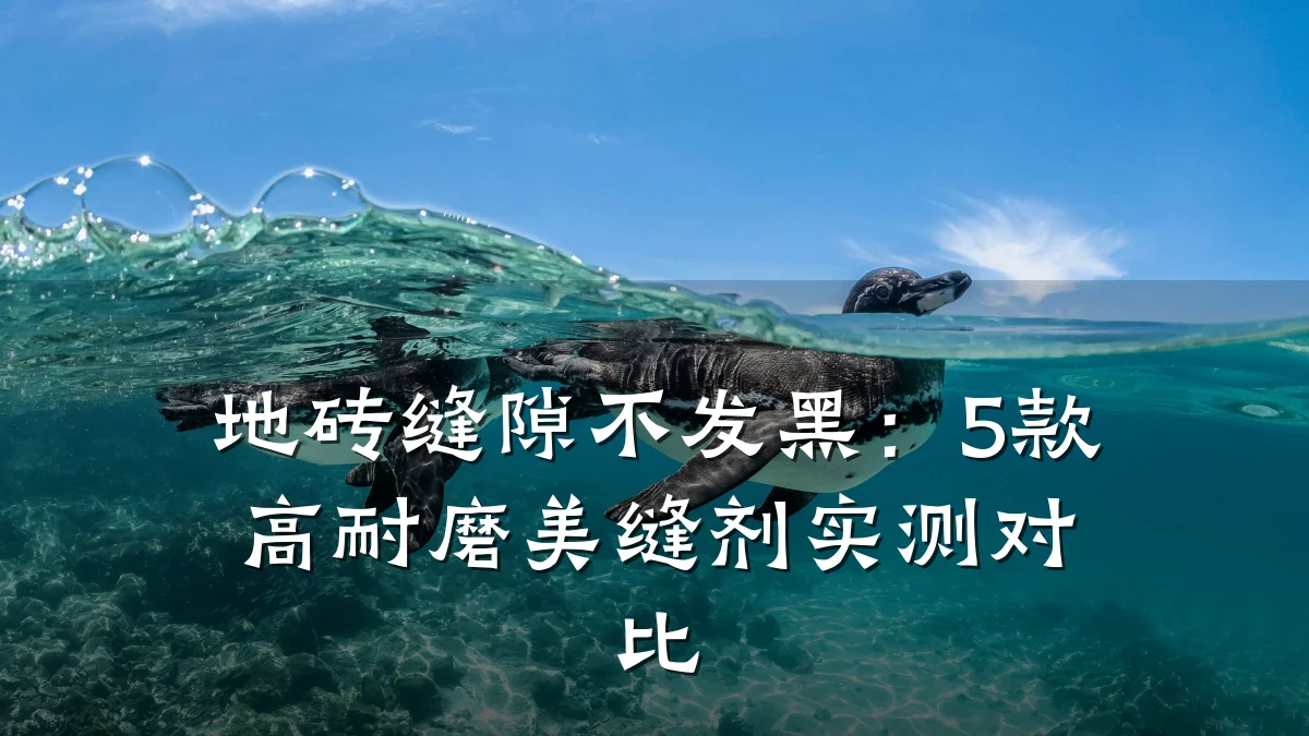 地砖缝隙不发黑:5款高耐磨美缝剂实测对比