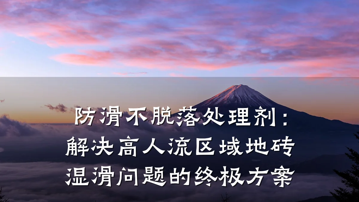 防滑不脱落处理剂:解决高人流区域地砖湿滑问题的终极方案