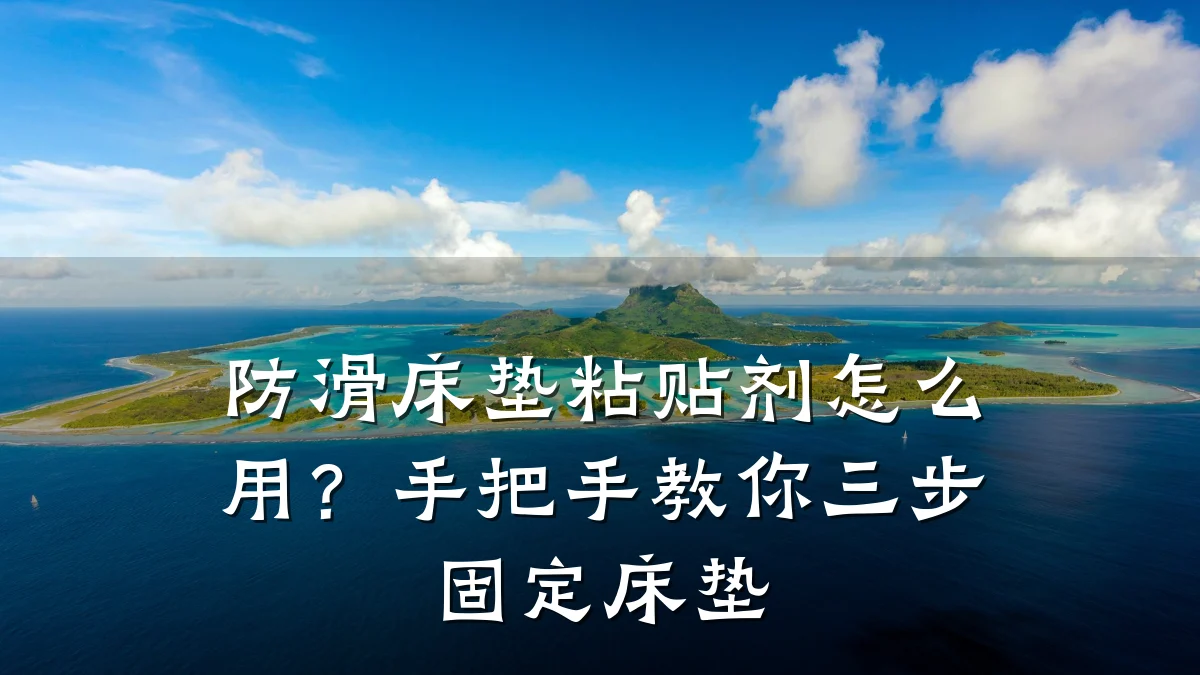 防滑床垫粘贴剂怎么用?手把手教你三步固定床垫