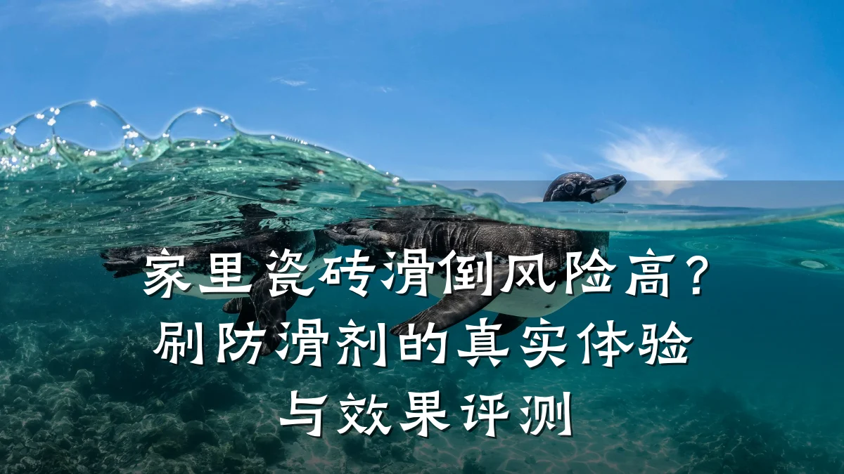 家里瓷砖滑倒风险高?刷防滑剂的真实体验与效果评测