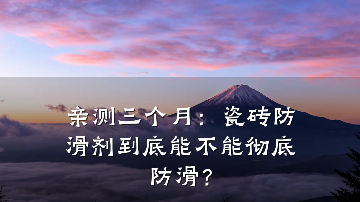 亲测三个月:瓷砖防滑剂到底能不能彻底防滑?