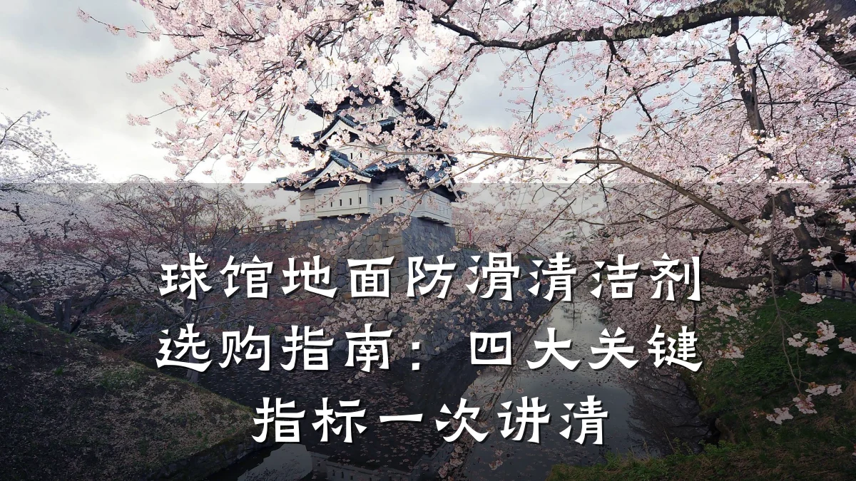 球馆地面防滑清洁剂选购指南:四大关键指标一次讲清