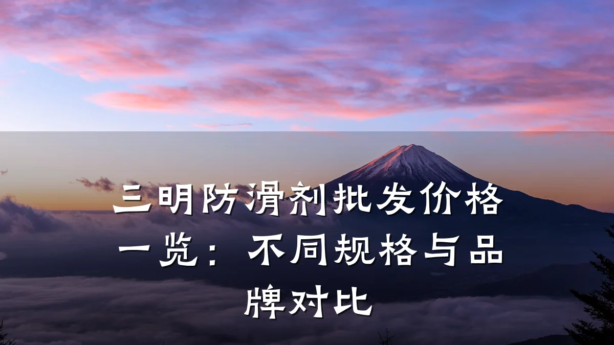 三明防滑剂批发价格一览:不同规格与品牌对比