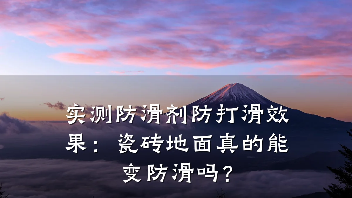 实测防滑剂防打滑效果:瓷砖地面真的能变防滑吗?