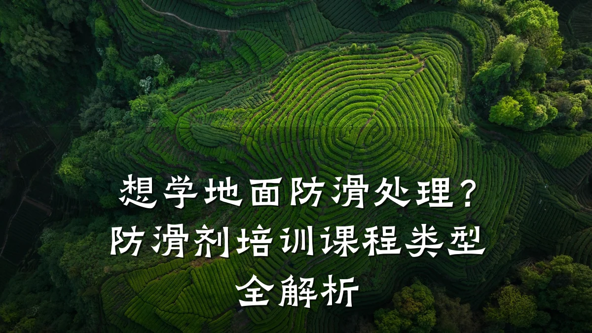 想学地面防滑处理?防滑剂培训课程类型全解析