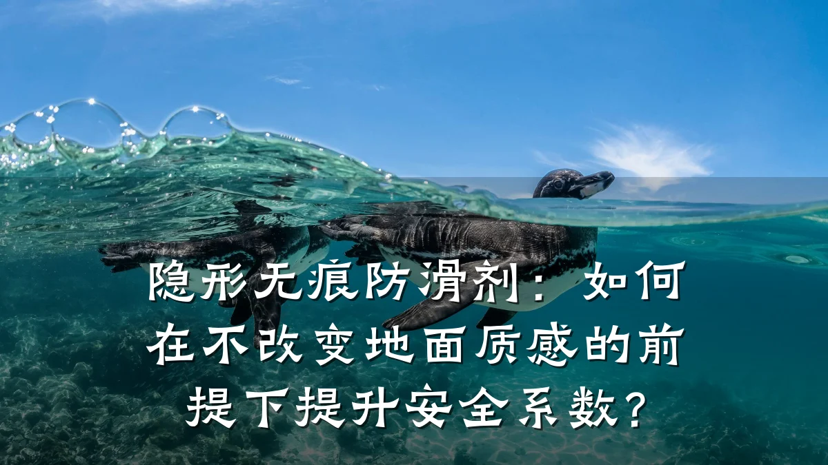 隐形无痕防滑剂：如何在不改变地面质感的前提下提升安全系数？