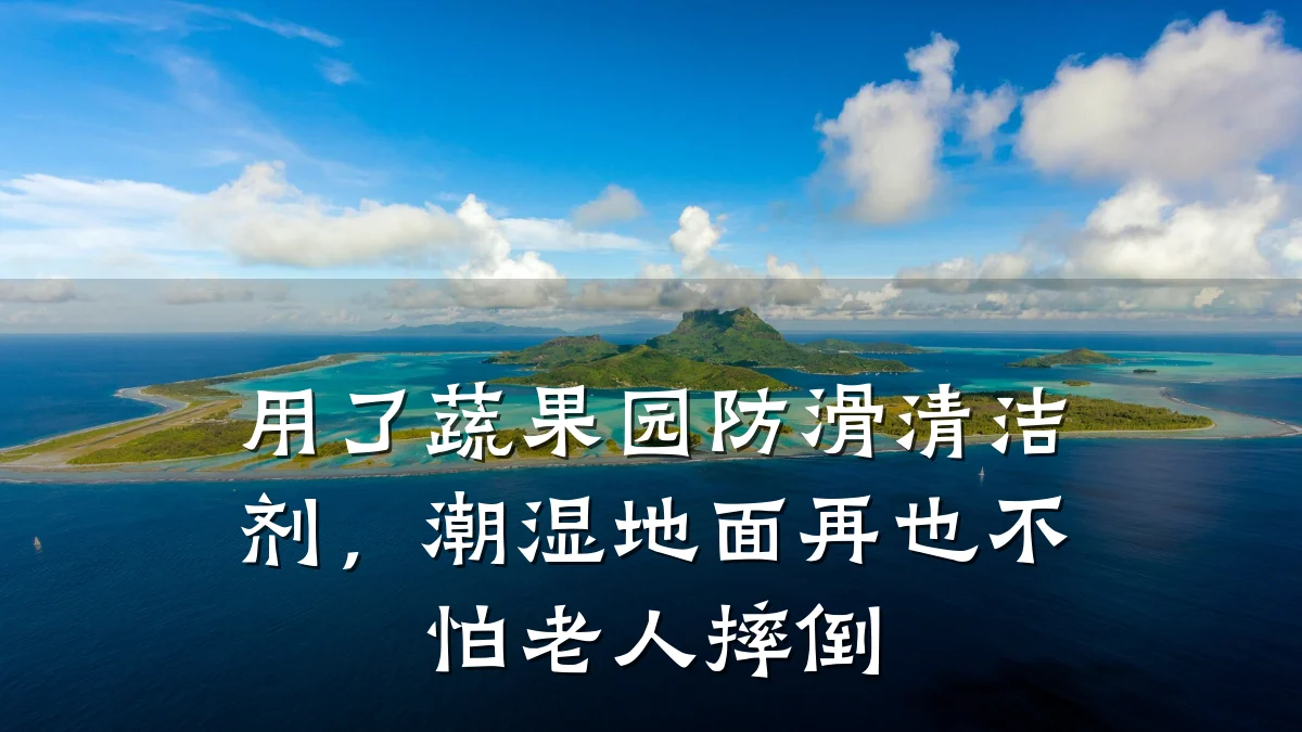 用了蔬果园防滑清洁剂,潮湿地面再也不怕老人摔倒