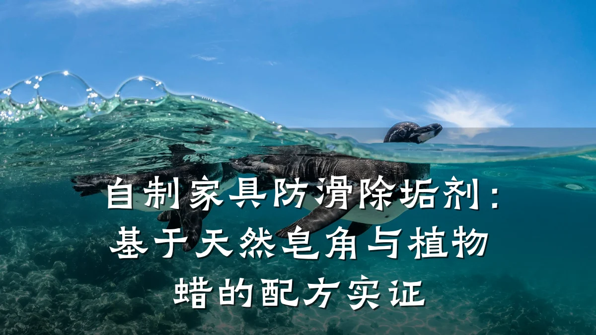 自制家具防滑除垢剂:基于天然皂角与植物蜡的配方实证