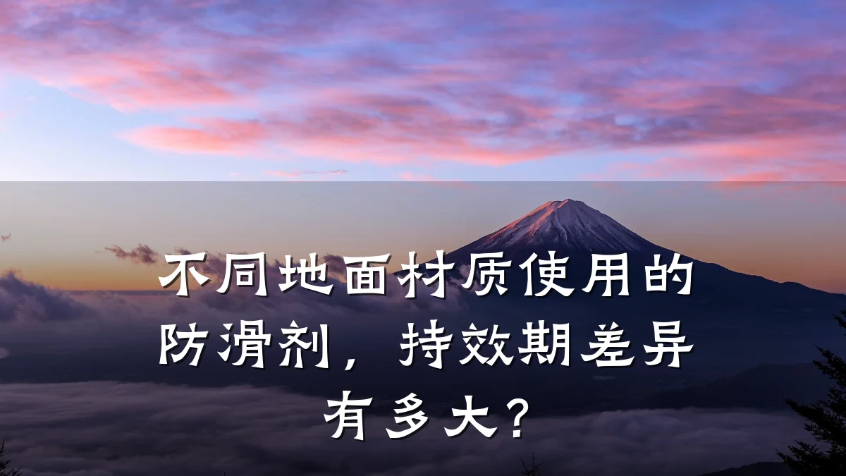 不同地面材质使用的防滑剂,持效期差异有多大?
