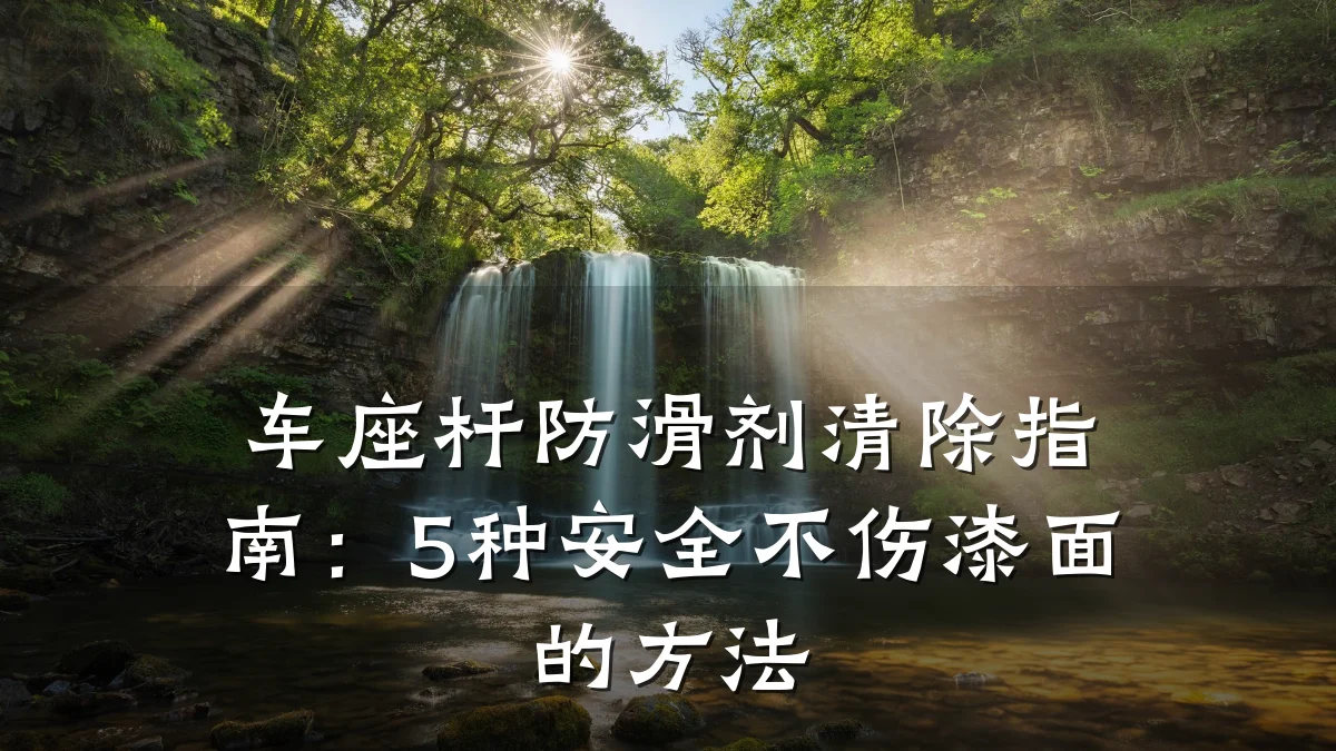 车座杆防滑剂清除指南:5种安全不伤漆面的方法