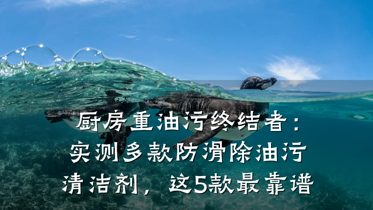厨房重油污终结者:实测多款防滑除油污清洁剂,这5款最靠谱