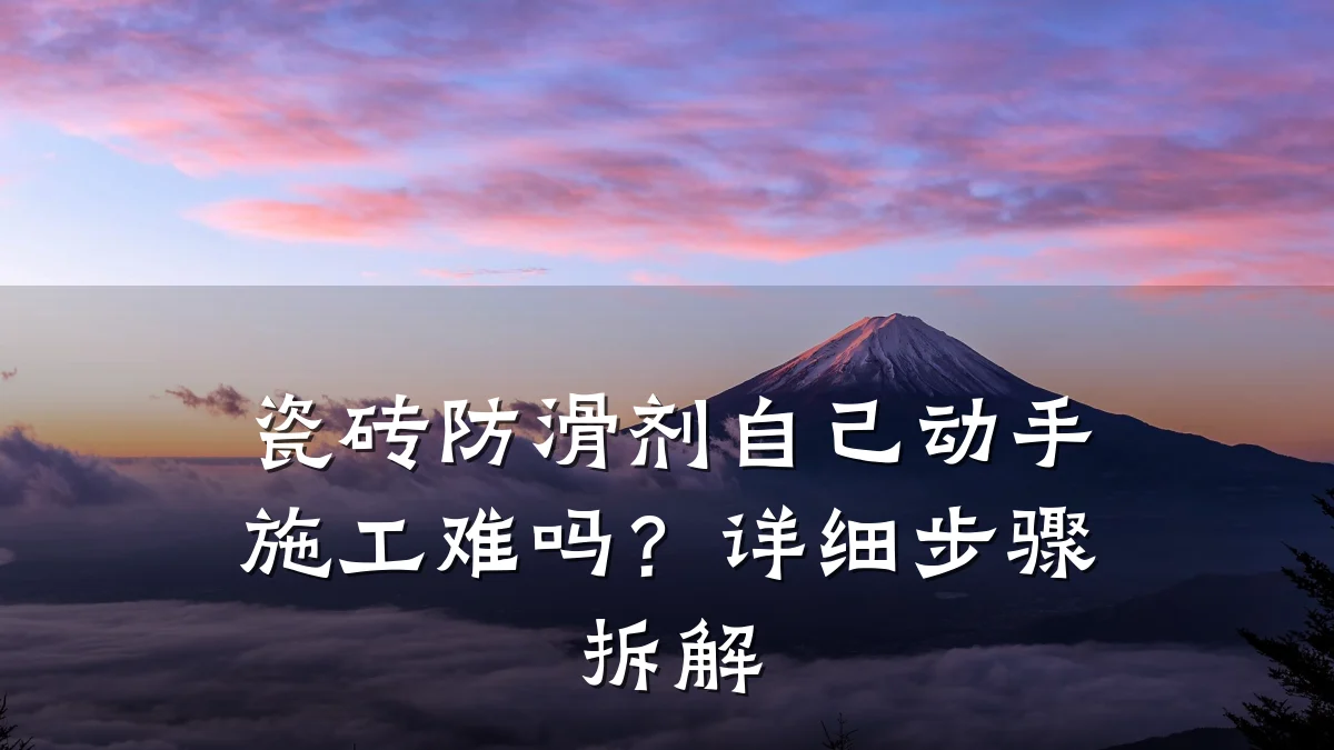 瓷砖防滑剂自己动手施工难吗?详细步骤拆解
