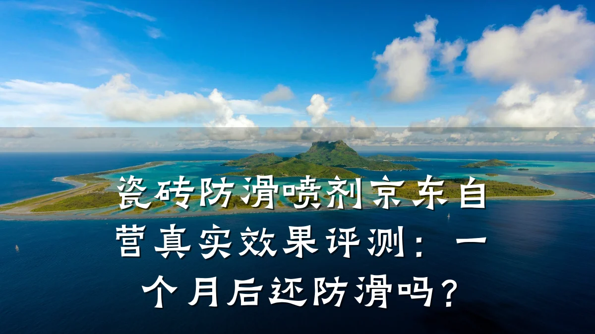 瓷砖防滑喷剂京东自营真实效果评测:一个月后还防滑吗?